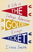 Writing The Golden Ticket: A Life in College Admissions Essays