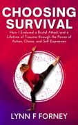 On Writing “Choosing Survival: How I Endured a Brutal Attack and a Lifetime of Trauma through the Power of Action, Choice, and Self-Expression.”
