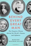  Behind Every Great Man: The Forgotten Women Behind the World’s Famous and Infamous