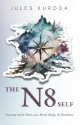 The N8 Self: You are more than your Mind, Body, & Emotions, by Jules Kuroda: Excerpt The N8 Self: You are more than your Mind, Body, & Emotions, by Jules Kuroda: Excerpt