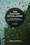 The Factory of Maladies: Seven Days on a San Francisco Psych Ward The Factory of Maladies: Seven Days on a San Francisco Psych Ward