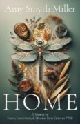 HOME: A Memoir of Family, Forgiveness, and Healing from Complex PTSD by Amy Smyth Miller