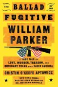 How I Found the Seed for The Ballad of the Fugitive William Parker from My Own Family Tree  By Cristin O’Keefe Aptowicz