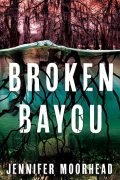 BROKEN BAYOU by Jennifer Moorhead, EXCERPT