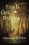 Authors Interviewing Characters –  This Is Our Undoing, by Lorraine Wilson