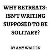 Why Retreats: Isn’t Writing Supposed to Be Solitary?