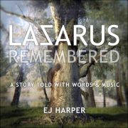 Lazarus Remembered – The Creation of a Story Told with Words and Music