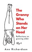 The Granny Who Stands on her Head: Reflections on Growing Older