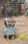 On Writing Vaccines and Bayonets: Fighting Smallpox in Africa amid Tribalism, Terror and the Cold War