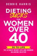 On Writing Dieting Sucks for Women Over 40: 30 to Life: The Ultimate Weight Loss and Hormone Balancing Solution by Debbie Harris