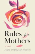The Inspiration Behind Rules for Mothers by Julie Swendsen Young