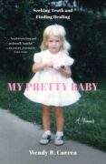 On Writing My Pretty Baby: Seeking Truth and Finding Healing―A Memoir by Wendy B. Correa