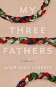 On Writing My Three Fathers, A Memoir:  A Window That Turned Out To Be a Door 