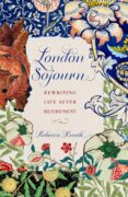 LONDON SOJOURN: Rewriting Life After Retirement by Rebecca Knuth, excerpt