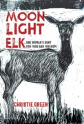 Moonlight Elk: One Woman’s Hunt for Food and Freedom: Excerpt 