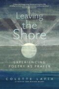 My Journey Towards Writing “Leaving the Shore: Experiencing Poetry as Prayer” by Colette Lafia