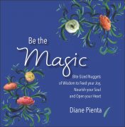 Be the Magic: Bite-Sized Nuggets of Wisdom to Feed your Joy, Nourish your Soul and Open your Heart, by Diane Pienta