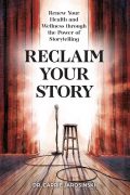Reclaim Your Story: Renew Your Health and Wellness through the Power of Storytelling