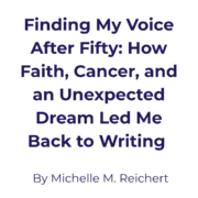 Finding My Voice After Fifty: How Faith, Cancer, and an Unexpected Dream Led Me Back to Writing