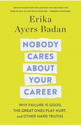 NOBODY CARES ABOUT YOUR CAREER: Why Failure is Good, the Great Ones Play Hurt, and Other Hard Truths : EXCERPT